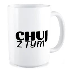 Duży Kubek BEZ CENZURY Ch*j z tym